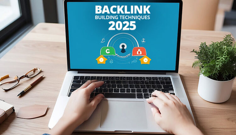 Backlink Building Techniques For 2025