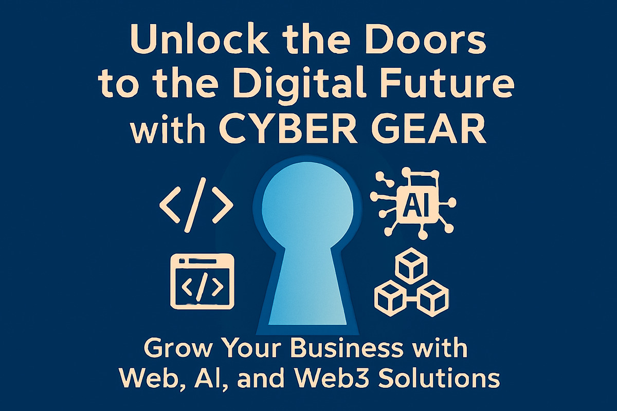 Unlock The Doors To The Digital Future With Cyber Gear: Grow Your Business With Web, AI, And Web3 Solutions